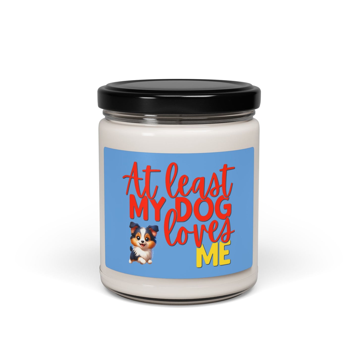 Soy candle with "At least my dog loves me" small Sheltie