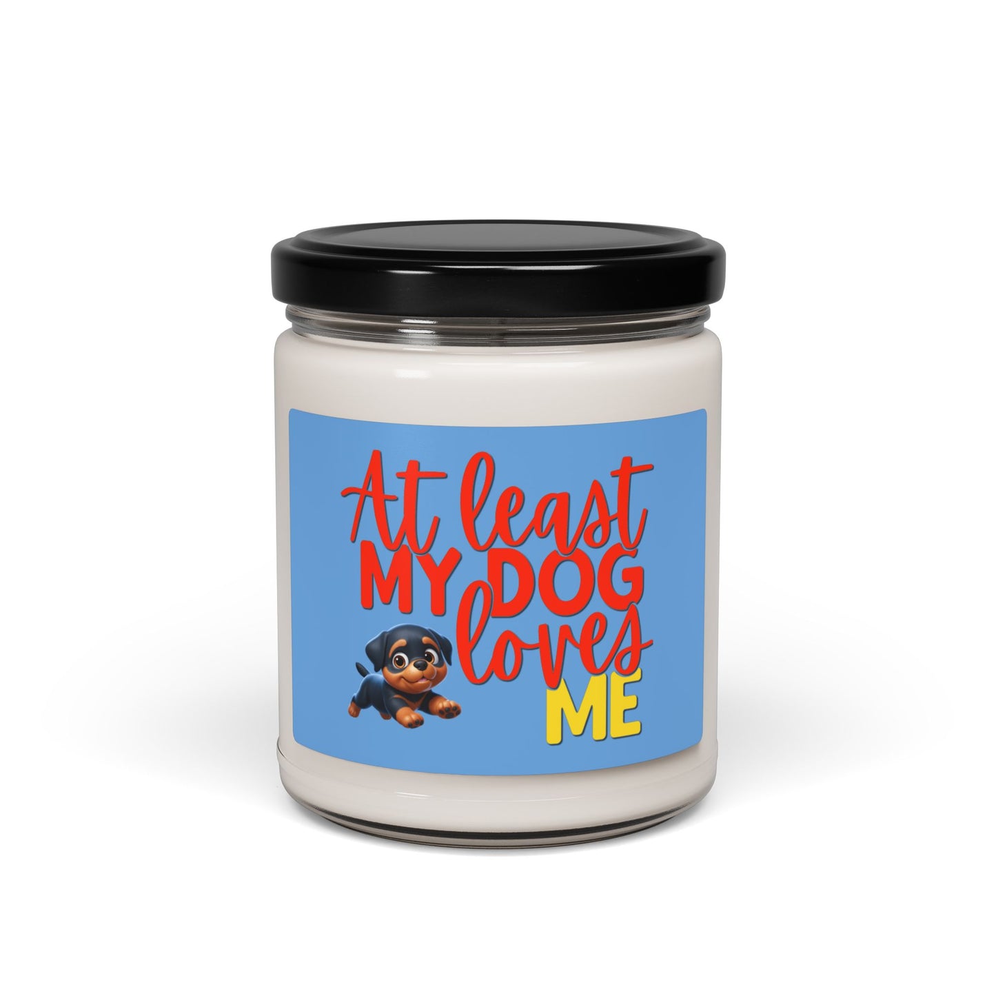 Soy candle with "At least my dog loves me" small Rottweiler