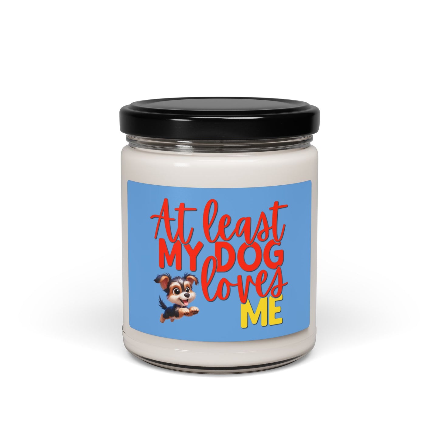Soy candle with "At least my dog loves me" small Yorkie