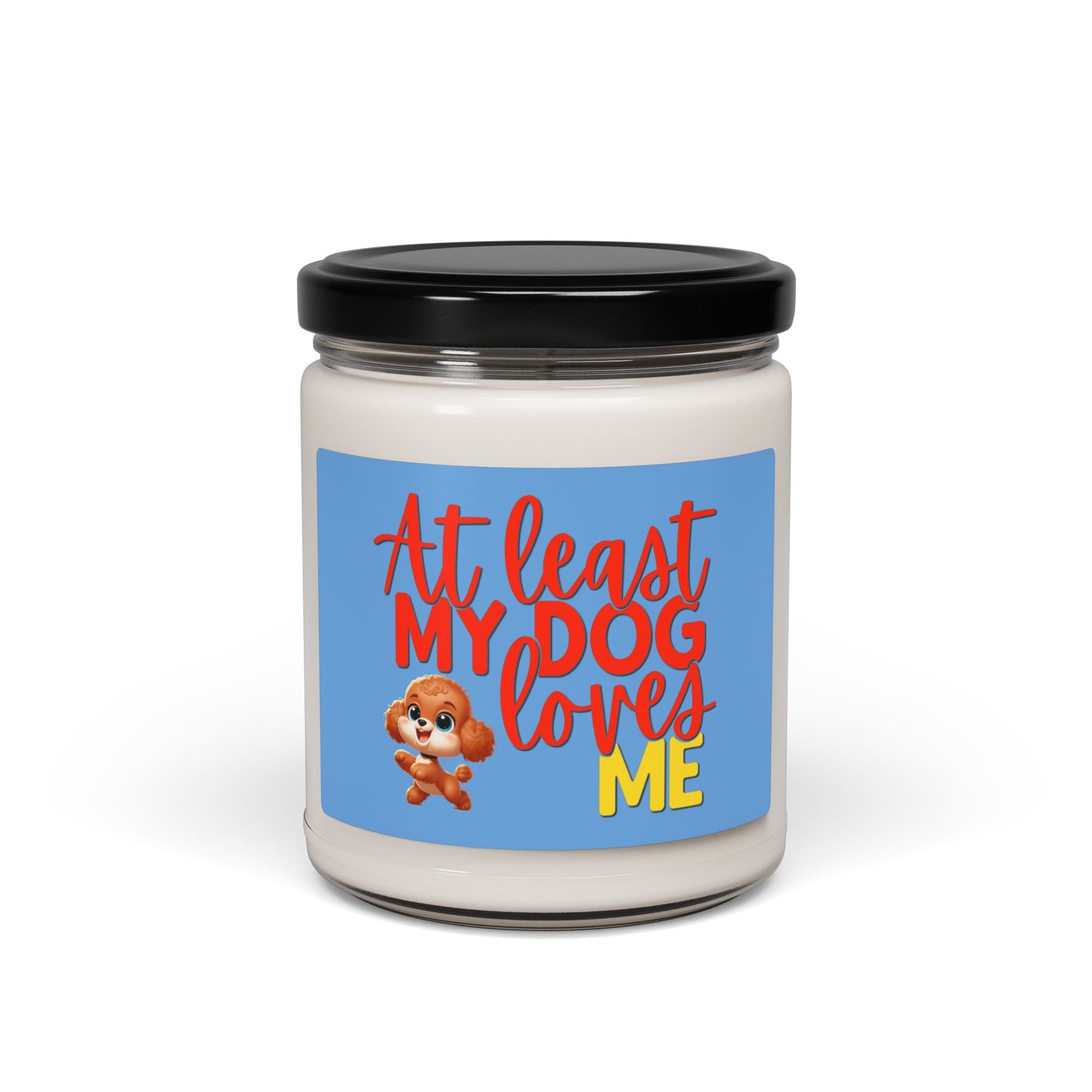 Soy candle with "At least my dog loves me" with small poodle