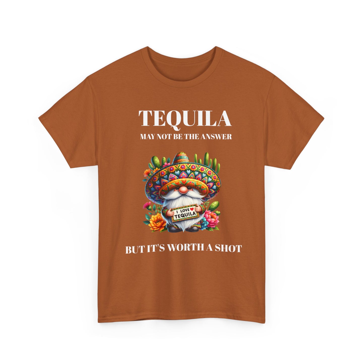 Tequila may not be the answer but its worth a shot with Mexican style gnome. On orange heather t-shirt