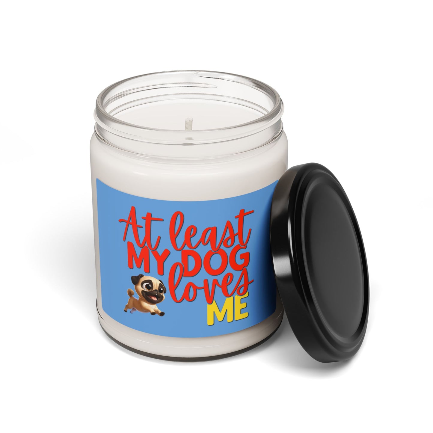 Soy candle with "At least my dog loves me" with small pug